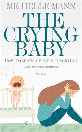 Cover image for The Crying Baby: 11 Genius Ways to Make a Baby Stop Crying