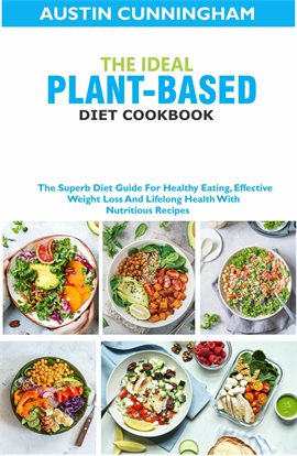 Cover image for The Ideal Plant-Based Diet Cookbook; The Superb Diet Guide for Healthy Eating, Effective Weight Loss