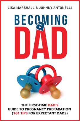 Cover image for Becoming a Dad: The First-Time Dad's Guide to Pregnancy Preparation (101 Tips for Expectant Dads)