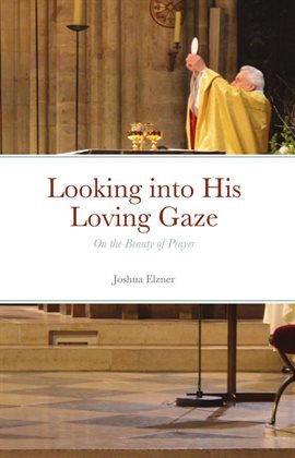 Cover image for Looking into His Loving Gaze: On the Beauty of Prayer