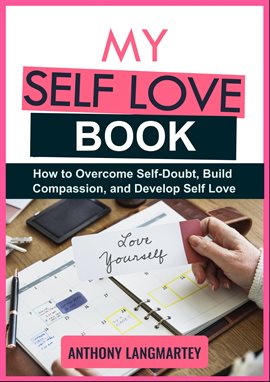 Cover image for My Self Love Book: How to Overcome Self-Doubt, Build Compassion, and Develop Self Love