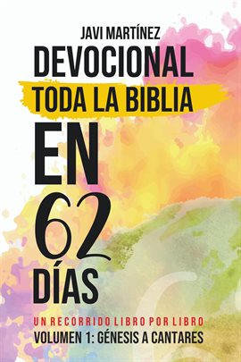 Cover image for Toda La Biblia En 62 Días - Volumen 1 (Devocional): De Génesis A Cantares - Un Recorrido Libro Por L