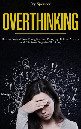 Imagen de portada para Overthinking: How to Control Your Thoughts. Stop Worrying, Relieve Anxiety and Eliminate Negative Th
