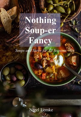 Cover image for Nothing Soup-Er Fancy: Soups and Stews for All Seasons