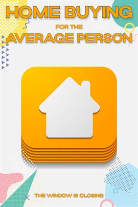 Cover image for Home Buying for the Average Person: The Window is Closing