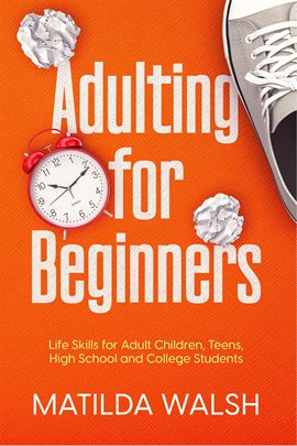 Cover image for Adulting for Beginners - Life Skills for Adult Children, Teens, High School and College Students | T