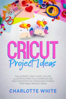 Cover image for Cricut Project Ideas: The Ultimate Craft Guide. Follow Illustrated Practical Examples and Discover