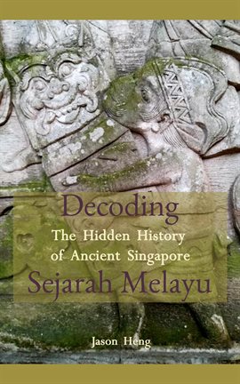 Cover image for Decoding Sejarah Melayu: The Hidden History of Ancient Singapore