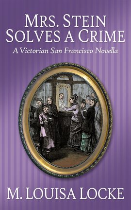 Cover image for Mrs. Stein Solves a Crime: A Victorian San Francisco Novella
