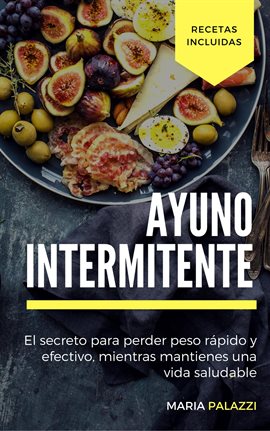 Cover image for Ayuno Intermitente: El secreto para perder peso rápido y efectivo, mientras mantienes una vida sa