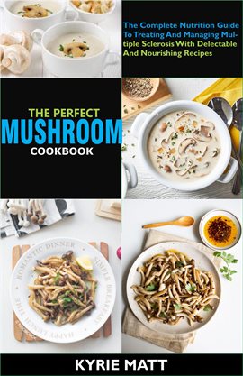 Cover image for The Perfect Mushroom Cookbook; The Complete Nutrition Guide to Reinvigorating Overall Health for