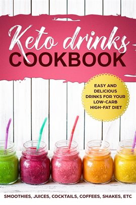 Cover image for Keto Drinks Cookbook, Easy and Delicious Drinks for Your low-Carb High-fat Diet; Smoothies, Juice