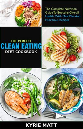 Cover image for The Perfect Clean Eating Diet Cookbook; The Complete Nutrition Guide to Boosting Overall Health WI