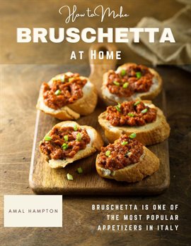 Cover image for How to Make Bruschetta at Home: Bruschetta Is One of the Most Popular Appetizers in Italy