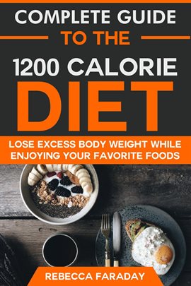 Cover image for Complete Guide to the 1200 Calorie Diet: Lose Excess Body Weight While Enjoying Your Favorite Foods