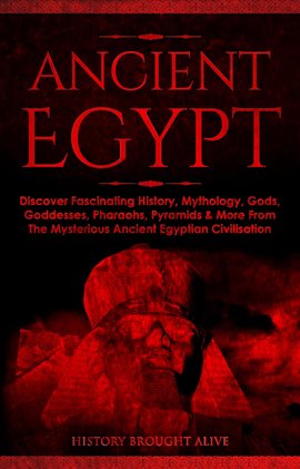 Ancient Egypt: Discover Fascinating History, Mythology, Gods, Goddesses, Pharaohs, Pyramids & More F