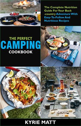 Cover image for The Perfect Camping Cookbook; The Complete Nutrition Guide for Your Backcountry Adventure With Easy-