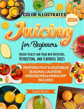 Cover image for Juicing for Beginners: Unlock Vitality and Vigor with Nutritious, Detoxifying, and Flavorful Juic...