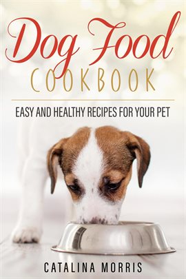 Imagen de portada para Dog Food Cookbook: Easy and Healthy Recipes for Your Pet