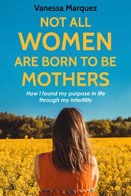 Imagen de portada para Not All Women Are Born to Be Mothers: How I Found My Purpose in Life Through My Infertility