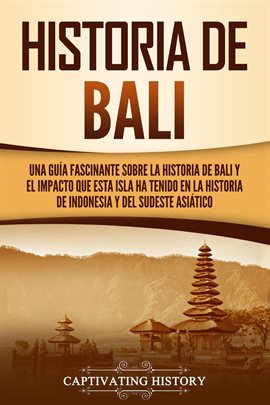 Cover image for Historia de Bali: Una guía fascinante sobre la historia de Bali y el impacto que esta isla ha ten
