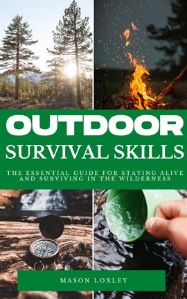 Cover image for Outdoor Survival Skills - The Essential Guide For Staying Alive And Surviving In The Wilderness