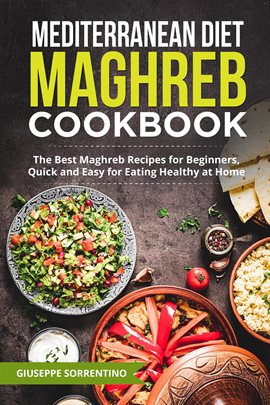 Cover image for Mediterranean Diet Maghreb Cookbook: The Best Maghreb Recipes for Beginners, Quick and Easy for E