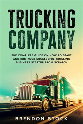Cover image for Trucking Company: The Complete Guide on How to Start and Run Your Successful Trucking Business Start