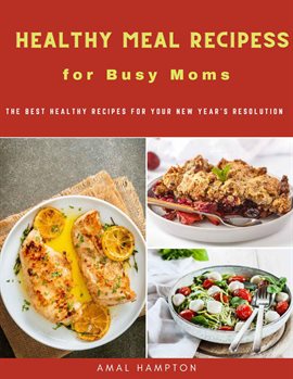 Cover image for Healthy Meal Recipes for Busy Moms: The Best Healthy Recipes for Your New Year's Resolution