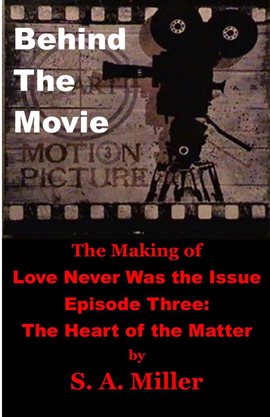 Cover image for Behind the Movie: The Making of Love Never Was the Issue- Episode Three: The Heart of the Matter