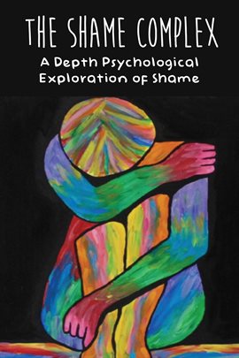 Cover image for The Shame Complex a Depth Psychological  Exploration of Shame