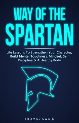 Imagen de portada para Way of the Spartan: Life Lessons to Strengthen Your Character, Build Mental Toughness, Mindset, Self