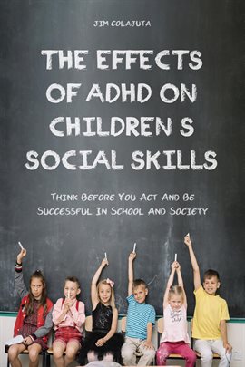 Cover image for The Effects of Adhd on Children's Social Skills Think Before you act and be Successful in School ...