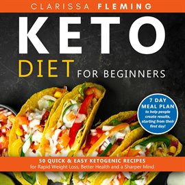 Cover image for Keto Diet for Beginners: 50 Quick & Easy Ketogenic Recipes for Rapid Weight Loss, Better Health and