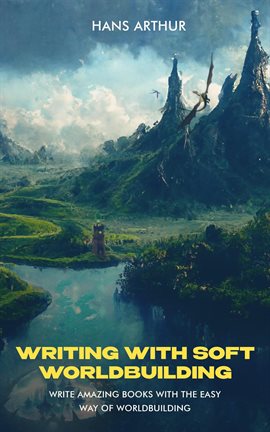 Cover image for Writing With Soft Worldbuilding: Write Amazing Books With the Easy Way of Worldbuilding