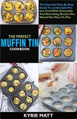 Cover image for The Perfect Muffin Tin Cookbook: The Essential Step by Step Guide to Comfortably Portion Food With