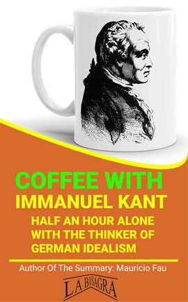 Cover image for Coffee With Kant: Half An Hour Alone With The Thinker Of German Idealism