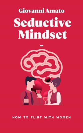 Cover image for Seductive Mindset: How to Flirt with Women