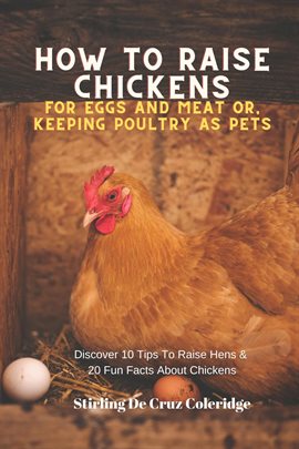 Imagen de portada para How to Raise Backyard Chickens for Eggs and Meat or, Keeping Poultry as Pets Discover 10 Tips to Rai