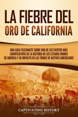 Cover image for La fiebre del oro de California: Una guía fascinante sobre uno de los eventos más significativos