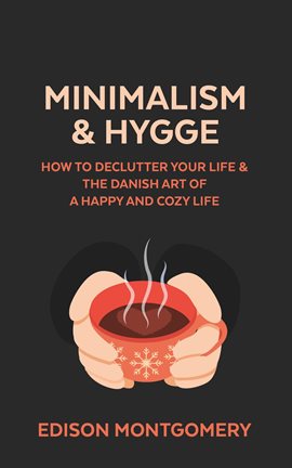 Cover image for Minimalism & Hygge: How to Declutter Your Life & The Danish Art of a Happy and Cozy Life