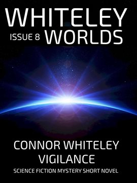 Cover image for Whiteley Worlds Issue 8: Vigilance Science Fiction Mystery Short Novel