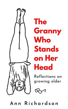 Cover image for The Granny Who Stands on Her Head: Reflections on Growing Older