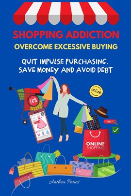 Cover image for Shopping Addiction: Overcome Excessive Buying. Quit Impulse Purchasing, Save Money and Avoid Debt
