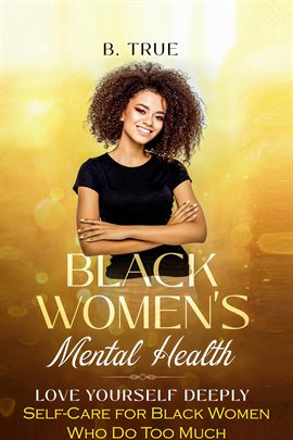 Cover image for Black Women's Mental Health: Self-Care for Black Women Who Do Too Much - Love Yourself Deeply