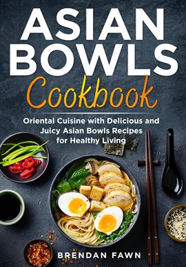 Imagen de portada para Asian Bowls Cookbook, Oriental Cuisine With Delicious and Juicy Asian Bowls Recipes for Healthy Liv