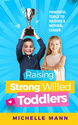 Cover image for Raising Strong-Willed Toddlers: Powerful Tools for Raising a Natural Born Leader