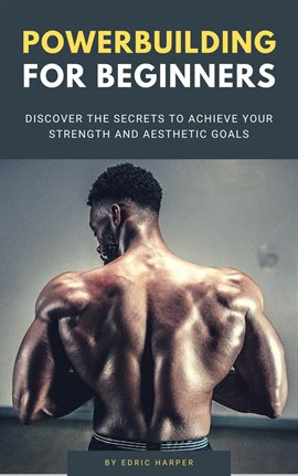 Cover image for Powerbuilding For Beginners - Discover The Secrets To Achieve Your Strength And Aesthetic Goals