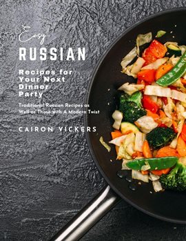 Cover image for Easy Russian Recipes for Your Next Dinner Party: Traditional Russian Recipes as Well as Those With a