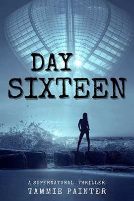 Cover image for Day Sixteen: A Supernatural Thriller